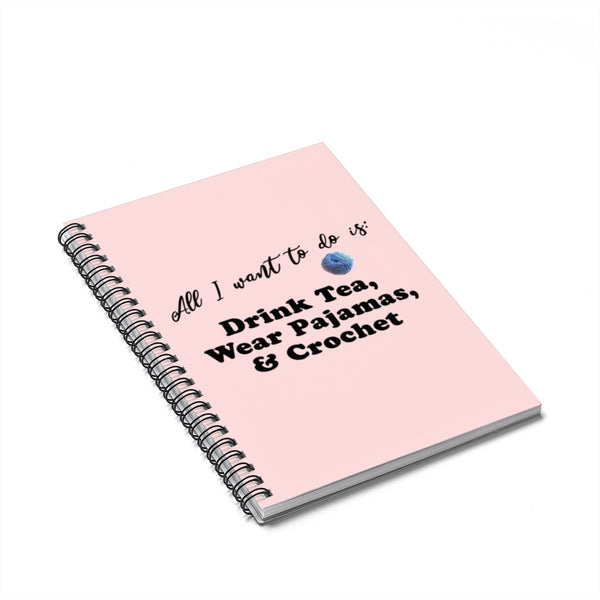 "All Want To Do Is: Drink Tea, Wear Pajamas & Crochet" Black Letters - Spiral Notebook - Ruled Line