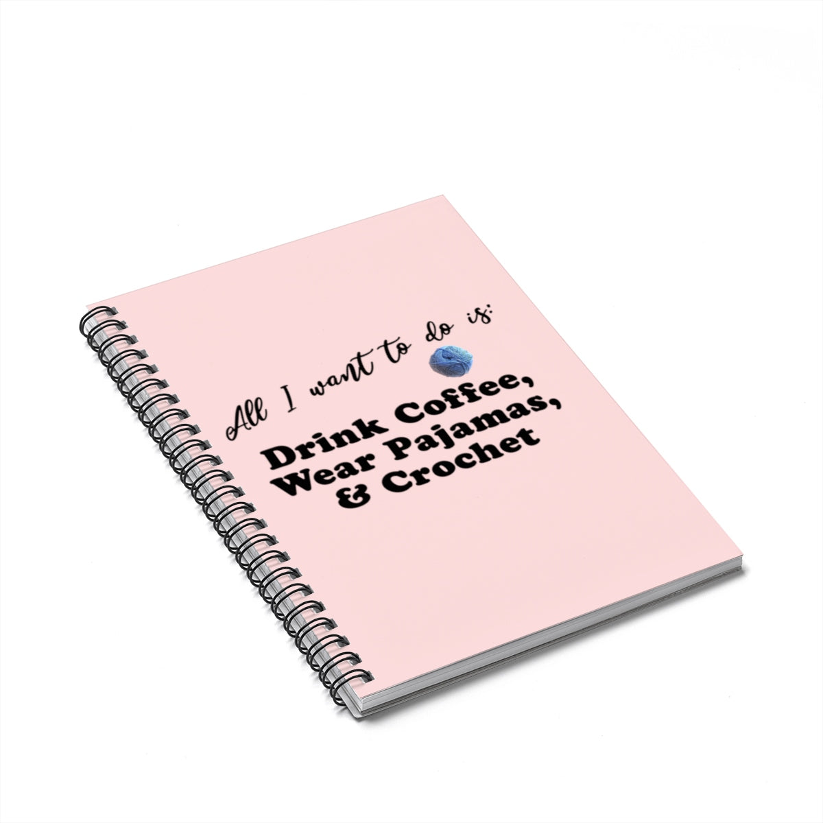 "All Want To Do Is: Drink Coffee, Wear Pajamas & Crochet" Black Letters - Spiral Notebook - Ruled Line