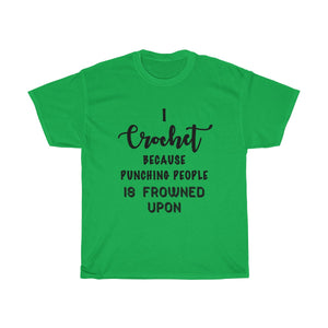 "I Crochet Because Punching People Is Frowned Upon" - Unisex Heavy Cotton Tee